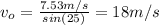 v_{o}=\frac{7.53m/s}{sin(25)}=18m/s