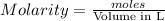 Molarity=\frac{moles}{\text {Volume in L}}