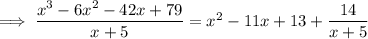 \implies\dfrac{x^3-6x^2-42x+79}{x+5}=x^2-11x+13+\dfrac{14}{x+5}