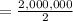 =\frac{2,000,000}{2}