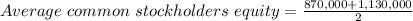 Average\ common\ stockholders\ equity=\frac{870,000 + 1,130,000}{2}