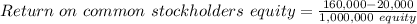 Return\ on\ common\ stockholders\ equity=\frac{160,000-20,000}{1,000,000\ equity}