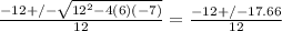 \frac{-12+/- \sqrt{ 12^{2} -4(6)(-7)} }{12} = \frac{-12+/-17.66}{12}