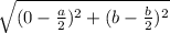 \sqrt{(0-\frac{a}{2} )^2+(b-\frac{b}{2})^2}