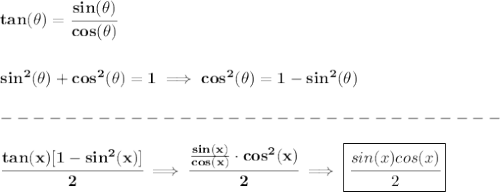 \bf tan(\theta)=\cfrac{sin(\theta)}{cos(\theta)}&#10;\\\\\\&#10;sin^2(\theta)+cos^2(\theta)=1\implies cos^2(\theta)=1-sin^2(\theta)\\\\&#10;-------------------------------\\\\&#10;\cfrac{tan(x)[1-sin^2(x)]}{2}\implies \cfrac{\frac{sin(x)}{cos(x)}\cdot cos^2(x)}{2}\implies \boxed{\cfrac{sin(x)cos(x)}{2}}
