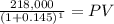 \frac{218,000}{(1 + 0.145)^{1} } = PV