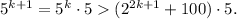 5^{k+1}=5^{k}\cdot 5(2^{2k+1}+100)\cdot 5.