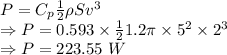 P=C_p\frac {1}{2}}\rho Sv^{3}\\\Rightarrow P=0.593\times \frac{1}{2}1.2 \pi \times 5^2\times 2^{3}\\\Rightarrow P=223.55\ W