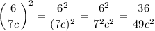 \left(\dfrac{6}{7c}\right)^2=\dfrac{6^2}{(7c)^2}=\dfrac{6^2}{7^2c^2}=\dfrac{36}{49c^2}