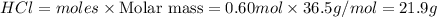 HCl=moles\times {\text{Molar mass}}=0.60mol\times 36.5g/mol=21.9g