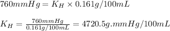 760mmHg=K_H\times 0.161g/100mL\\\\K_H=\frac{760mmHg}{0.161g/100mL}=4720.5g.mmHg/100mL