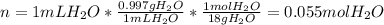 n=1mLH_2O*\frac{0.997gH_2O}{1mLH_2O}*\frac{1molH_2O}{18gH_2O} =0.055molH_2O