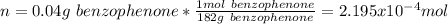 n=0.04g\ benzophenone*\frac{1mol\ benzophenone}{182g\ benzophenone} =2.195x10^{-4}mol
