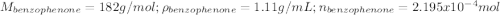 M_{benzophenone}=182g/mol ;\rho_{benzophenone}=1.11 g/mL;n_{benzophenone}=2.195x10^{-4}mol