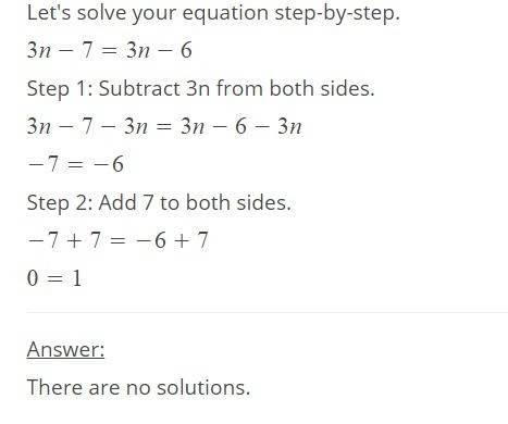 Which statement is true for the equation 3n – 7 = 3n – 6?   a. it has no solution. b. it has one sol