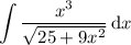 \displaystyle\int\frac{x^3}{\sqrt{25+9x^2}}\,\mathrm dx