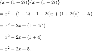 \{x-(1+2i)\}\{x-(1-2i)\}\\\\=x^2-(1+2i+1-2i)x+(1+2i)(1-2i)\\\\=x^2-2x+(1-4i^2)\\\\=x^2-2x+(1+4)\\\\=x^2-2x+5.
