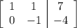 \left[\begin{array}{cc|c}1&1&7\\0&-1&-4\end{array}\right]