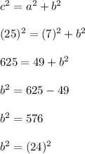 c^2=a^2+b^2\\\\(25)^2=(7)^2+b^2\\\\625=49+b^2\\\\b^2=625-49\\\\b^2=576\\\\b^2=(24)^2