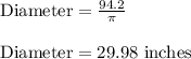 \text{Diameter}=\frac{94.2}{\pi}\\\\\text{Diameter}=29.98\text{ inches}
