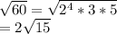 \sqrt{60} = \sqrt{ 2^{4}*3*5}  \\ =2 \sqrt{15}