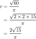 \begin{aligned}r&=\dfrac{\sqrt{60}}{\pi}\\&=\dfrac{\sqrt{2 \times 2 \times 15}}{\pi}\\&=\dfrac{2\sqrt{15}}{\pi} \end{aligned}