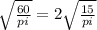 \sqrt{ \frac{60}{pi}}=2 \sqrt{ \frac{15}{pi}}