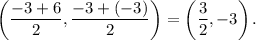 \left(\dfrac{-3+6}{2},\dfrac{-3+(-3)}{2}\right)=\left(\dfrac{3}{2},-3\right).