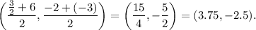 \left(\dfrac{\frac{3}{2}+6}{2},\dfrac{-2+(-3)}{2}\right)=\left(\dfrac{15}{4},-\dfrac{5}{2}\right)=(3.75,-2.5).