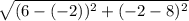 \sqrt{(6-(-2))^2+(-2-8)^2}