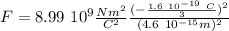 F = 8.99 \ 10 ^{9} \frac{N m^2}{C^2} \frac{ (- \frac{1.6 \ 10^{-19} \ C}{3} ) ^2}{(4.6 \ 10^{-15} m)^2}