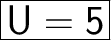 \Huge\boxed{\mathsf{U=5}}}