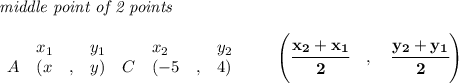 \bf \textit{middle point of 2 points }\\ \quad \\&#10;\begin{array}{lllll}&#10;&x_1&y_1&x_2&y_2\\&#10;%  (a,b)&#10;A&({{ x}}\quad ,&{{ y}})\quad &#10;%  (c,d)&#10;C&({{ -5}}\quad ,&{{ 4}})&#10;\end{array}\qquad&#10;%   coordinates of midpoint &#10;\left(\cfrac{{{ x_2}} + {{ x_1}}}{2}\quad ,\quad \cfrac{{{ y_2}} + {{ y_1}}}{2} \right)