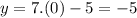 y=7.(0)-5=-5