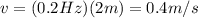v=(0.2 Hz)(2 m)=0.4 m/s
