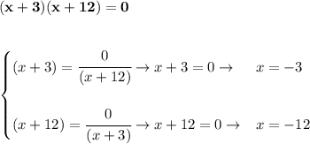 \bf (x+3)(x+12) =0&#10;\\ \quad \\&#10;&#10;\begin{cases}&#10;(x+3)=\cfrac{0}{(x+12)}\to x+3=0\to &x=-3&#10;\\ \quad \\&#10;(x+12)=\cfrac{0}{(x+3)}\to x+12=0\to &x=-12&#10;\end{cases}