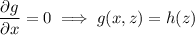 \dfrac{\partial g}{\partial x}=0\implies g(x,z)=h(z)
