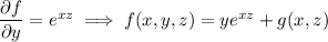 \dfrac{\partial f}{\partial y}=e^{xz}\implies f(x,y,z)=ye^{xz}+g(x,z)