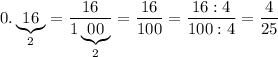 0.\underbrace{16}_{2}=\dfrac{16}{1\underbrace{00}_{2}}=\dfrac{16}{100}=\dfrac{16:4}{100:4}=\dfrac{4}{25}
