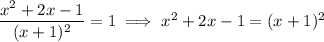 \dfrac{x^2+2x-1}{(x+1)^2}=1\implies x^2+2x-1=(x+1)^2