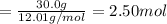 = \frac{30.0g}{12.01 g/mol}=2.50 mol
