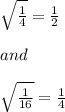 \sqrt{\frac{1}{4}}=\frac{1}{2}\\\\and\\\\\sqrt{\frac{1}{16}}=\frac{1}{4}