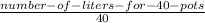 \frac{number-of-liters-for-40-pots}{40}