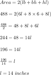 Area=2(lb+bh+hl)\\\\488=2(6l+8\times 6+8l)\\\\\frac{488}{2}=48+8l+6l\\\\244-48=14l\\\\196=14l\\\\\frac{196}{14}=l\\\\l=14\ inches