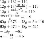 12g+13b=119\\12g+13(\frac{52-6g}{5})=119\\12g+\frac{676-78g}{5}=119\\\frac{60g+676-78g}{5}=119\\60g+676-78g=5*119\\60g+676-78g=595\\-18g=-81\\g=\frac{-81}{-18}=4.5