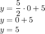 y=\dfrac{5}{2}\cdot0+5\\&#10;y=0+5\\&#10;y=5