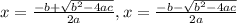 x=\frac{-b+\sqrt{b^{2}-4ac}}{2a},x=\frac{-b-\sqrt{b^{2}-4ac}}{2a}