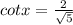 cot x=\frac{2}{\sqrt5}