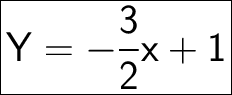 \Huge\boxed{\mathsf{Y=-\frac{3}{2}x+1}}}