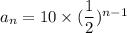 a_n=10\times (\dfrac{1}{2})^{n-1}